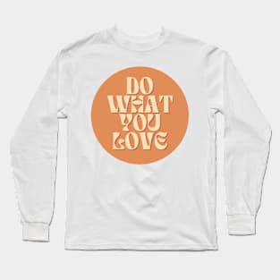 Do What You Love - Inspiring and Motivational Quotes Long Sleeve T-Shirt